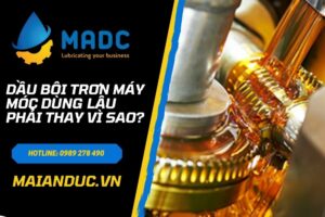 Dầu bôi trơn máy móc dùng lâu phải thay vì sao?